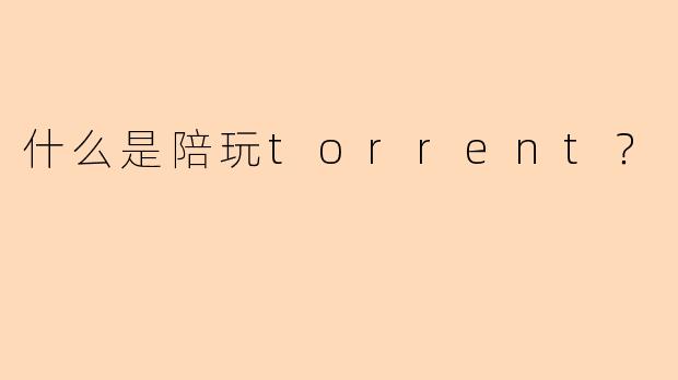 什么是陪玩torrent？