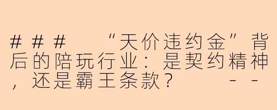 ###
“天价违约金”背后的陪玩行业：是契约精神，还是霸王条款？

---