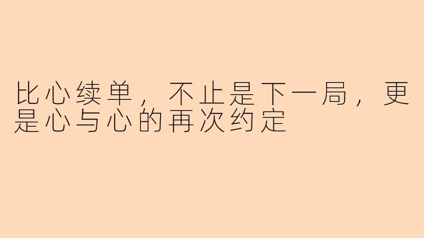 比心续单，不止是下一局，更是心与心的再次约定