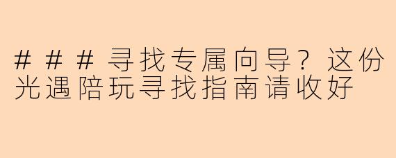 ###寻找专属向导？这份光遇陪玩寻找指南请收好