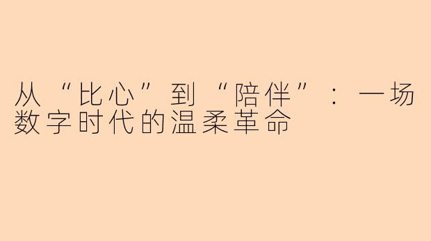 从“比心”到“陪伴”：一场数字时代的温柔革命