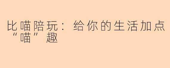 比喵陪玩：给你的生活加点“喵”趣