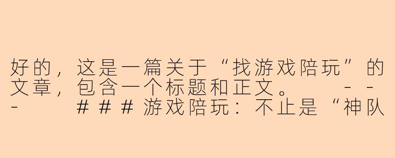好的，这是一篇关于“找游戏陪玩”的文章，包含一个标题和正文。

---

###游戏陪玩：不止是“神队友”，更是你的专属游戏体验官

###-找游戏陪玩