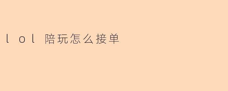 lol陪玩怎么接单