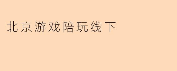 北京游戏陪玩线下