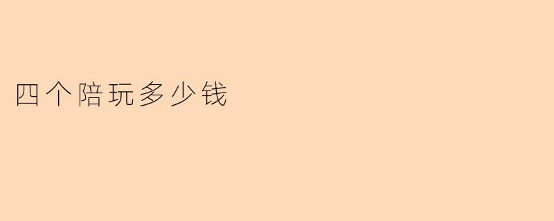 四个陪玩多少钱