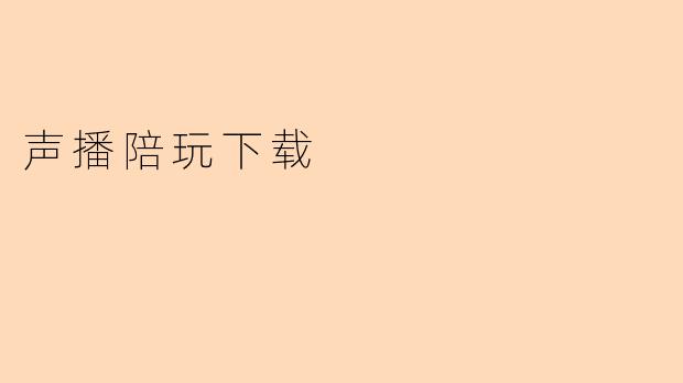 好的,这是一个关于“声播陪玩下载”的问