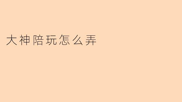 大神陪玩怎么弄