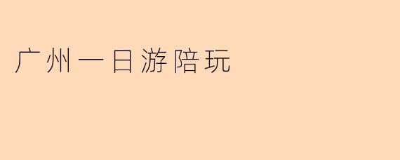 广州一日游陪玩