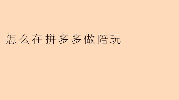 怎么在拼多多做陪玩