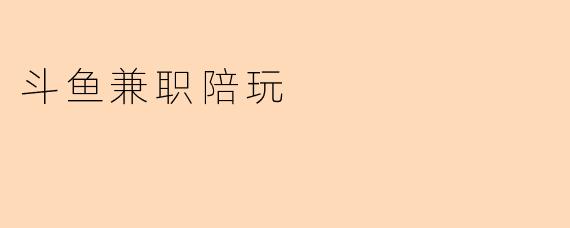 斗鱼兼职陪玩