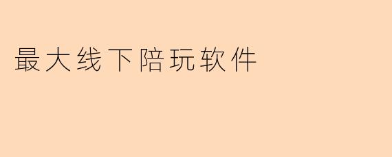 最大线下陪玩软件