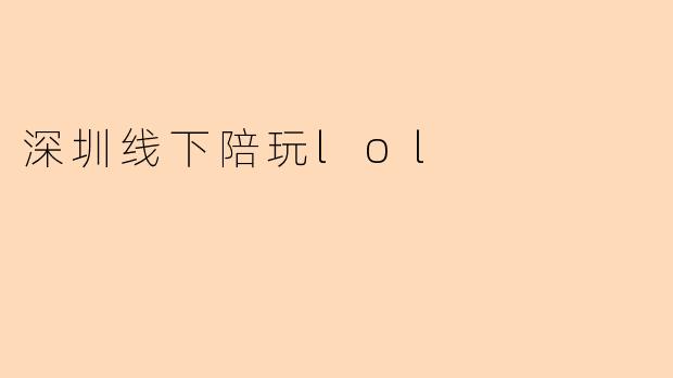 深圳线下陪玩lol
