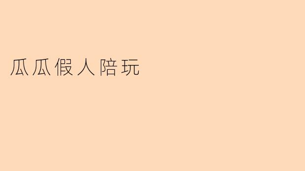 什么是“瓜瓜假人陪玩”?它有什么特别之处?