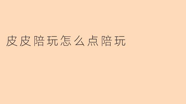 皮皮陪玩怎么点陪玩