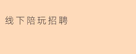 线下陪玩招聘