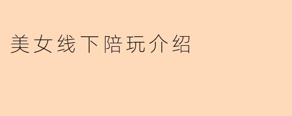 美女线下陪玩介绍