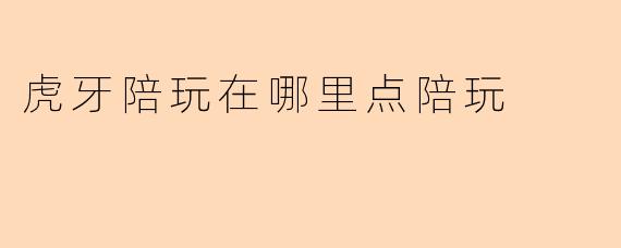 虎牙陪玩在哪里点陪玩