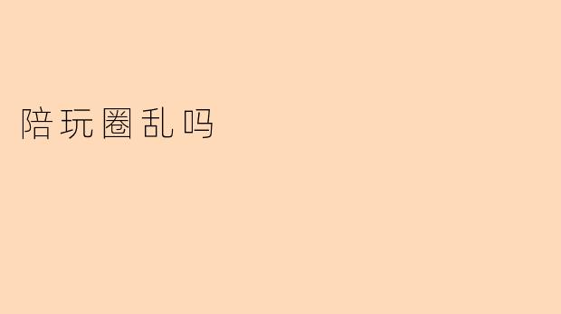 陪玩圈乱吗