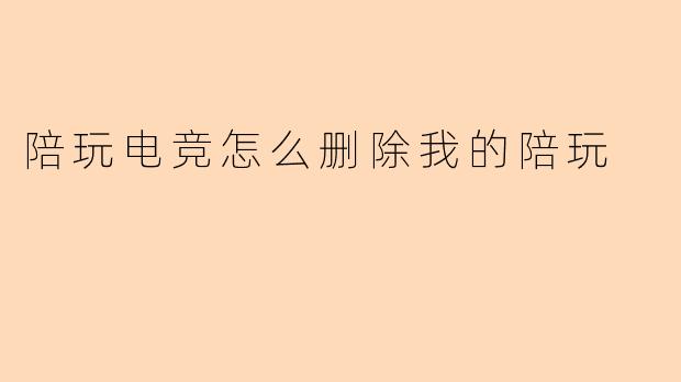 陪玩电竞怎么删除我的陪玩