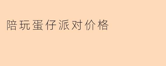 陪玩蛋仔派对价格