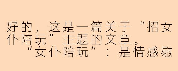 好的，这是一篇关于“招女仆陪玩”主题的文章。


“女仆陪玩”：是情感慰藉，还是社交新宠？