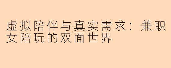 虚拟陪伴与真实需求:兼职女陪玩的双面世界