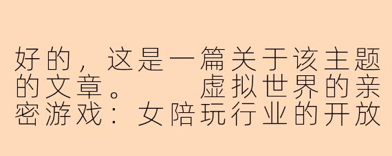 好的，这是一篇关于该主题的文章。

虚拟世界的亲密游戏：女陪玩行业的开放边界与隐忧