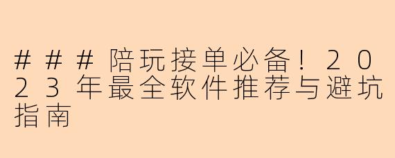 ###陪玩接单必备！2023年最全软件推荐与避坑指南