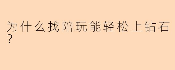 为什么找陪玩能轻松上钻石？