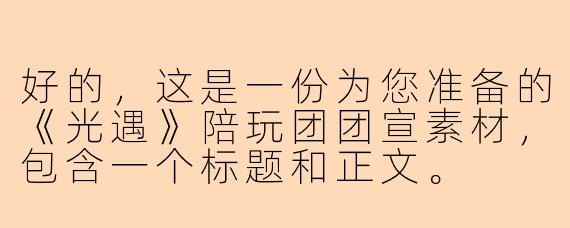 好的,这是一份为您准备的《光遇》陪玩团团宣素材,包含一个标题和正文。
---
###
「星引旅团」:以星光为引,赴温暖之约,你的专属旅途伙伴已上线!
###