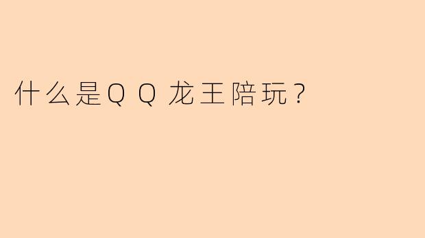 什么是QQ龙王陪玩？