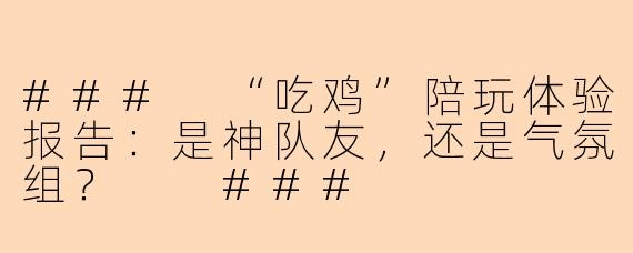 ###
“吃鸡”陪玩体验报告:是神队友,还是气氛组?
###