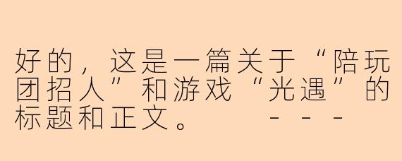 好的，这是一篇关于“陪玩团招人”和游戏“光遇”的标题和正文。

---

###寻觅温暖的旅人！《光遇》专属陪玩团「星辰庇护所」诚邀你的加入

###