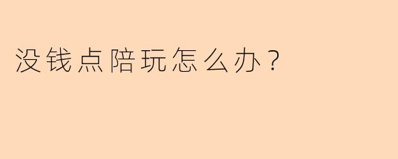没钱点陪玩怎么办？