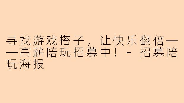 寻找游戏搭子,让快乐翻倍——高薪陪玩招募中!-招募陪玩海报