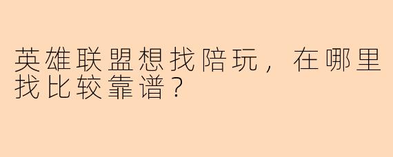 英雄联盟想找陪玩，在哪里找比较靠谱？