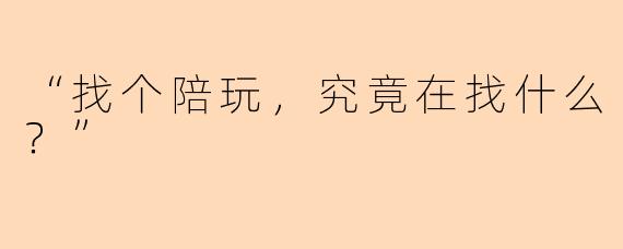 “找个陪玩，究竟在找什么？”