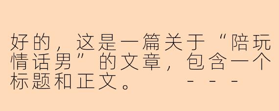 好的，这是一篇关于“陪玩情话男”的文章，包含一个标题和正文。

---



陪玩情话男：赛博月光与情绪价值的付费浪漫
