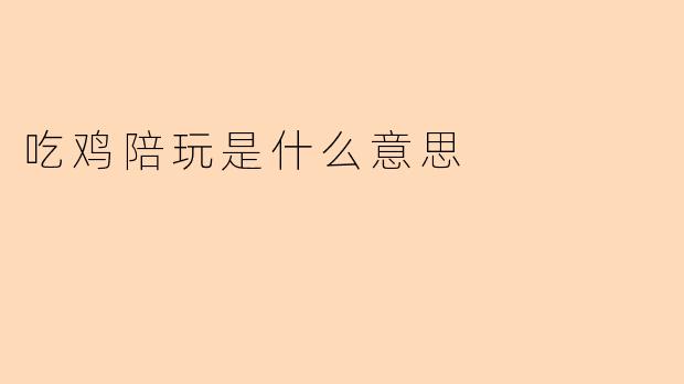 吃鸡陪玩是什么意思