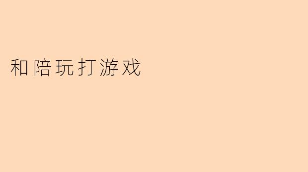 和游戏陪玩一起打游戏，真的能提升游戏体验吗？