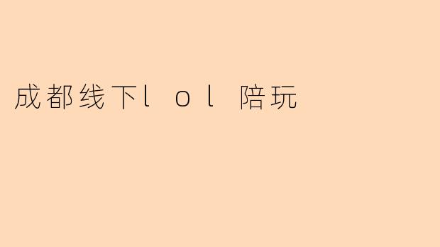 成都线下LOL陪玩的具体服务形式是怎样的？能提供哪些类型的游戏陪伴体验？