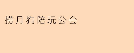 捞月狗陪玩公会