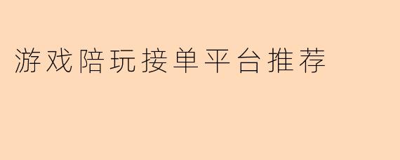 游戏陪玩接单平台推荐