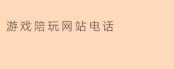 游戏陪玩网站电话