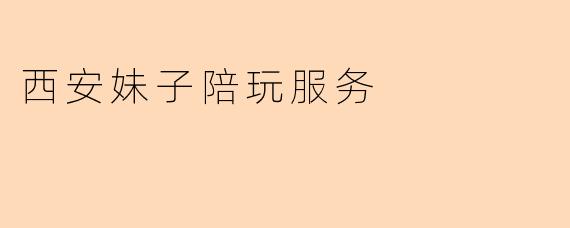 西安妹子陪玩服务