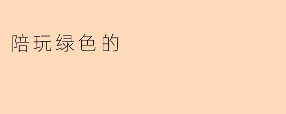 绿色陪玩：重塑游戏世界的温暖陪伴