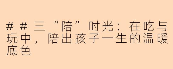 ##三“陪”时光:在吃与玩中,陪出孩子一生的温暖底色