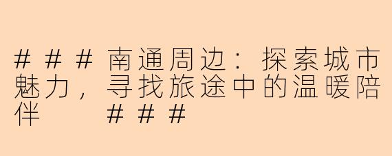 ###南通周边：探索城市魅力，寻找旅途中的温暖陪伴

###