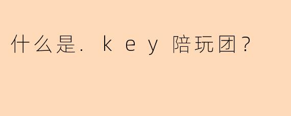 什么是.key陪玩团？